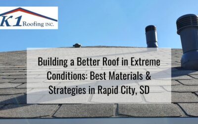 Building a Better Roof in Extreme Conditions: Best Materials & Strategies in Rapid City, SD